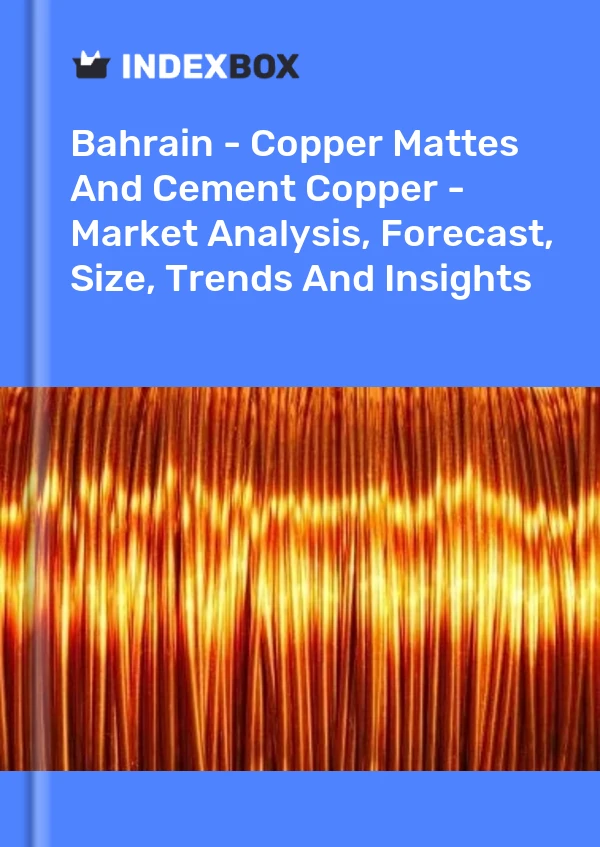 Report Bahrain - Copper Mattes and Cement Copper - Market Analysis, Forecast, Size, Trends and Insights for 499$