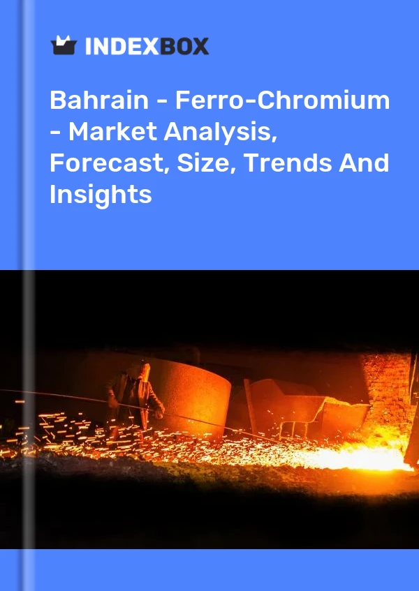 Report Bahrain - Ferro-Chromium - Market Analysis, Forecast, Size, Trends and Insights for 499$