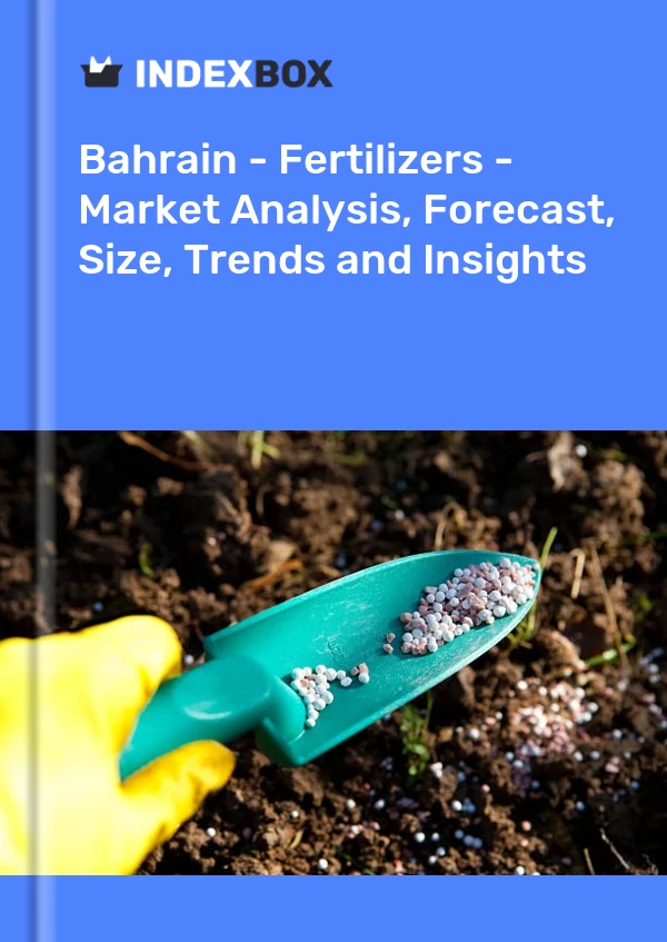 Bahrain - Fertilizers - Market Analysis, Forecast, Size, Trends and Insights