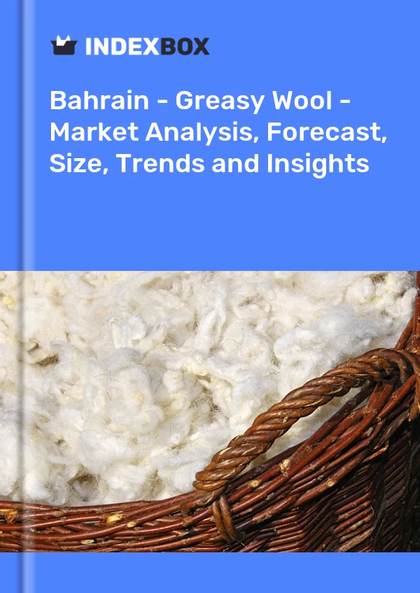 Report Bahrain - Greasy Wool - Market Analysis, Forecast, Size, Trends and Insights for 499$