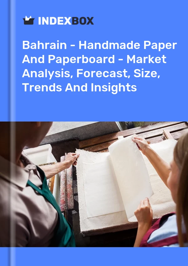 Report Bahrain - Handmade Paper and Paperboard - Market Analysis, Forecast, Size, Trends and Insights for 499$