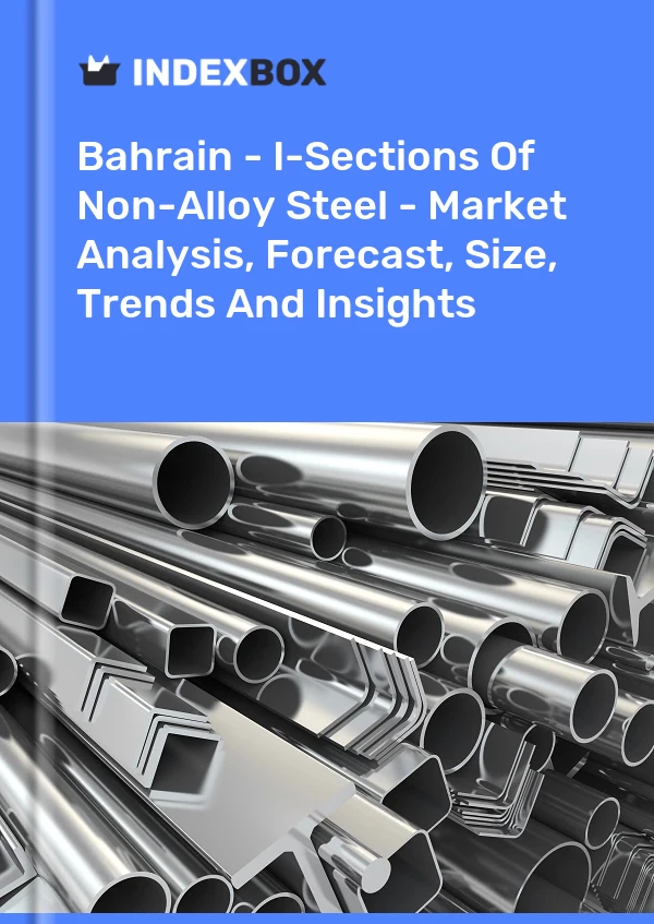 Report Bahrain - I-Sections of Non-Alloy Steel - Market Analysis, Forecast, Size, Trends and Insights for 499$