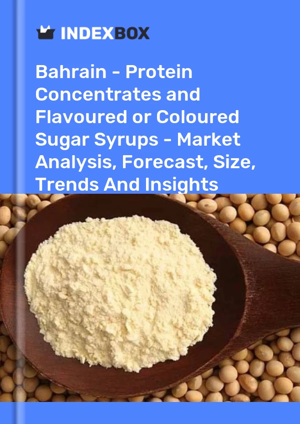 Report Bahrain - Protein Concentrates and Flavoured or Coloured Sugar Syrups - Market Analysis, Forecast, Size, Trends and Insights for 499$