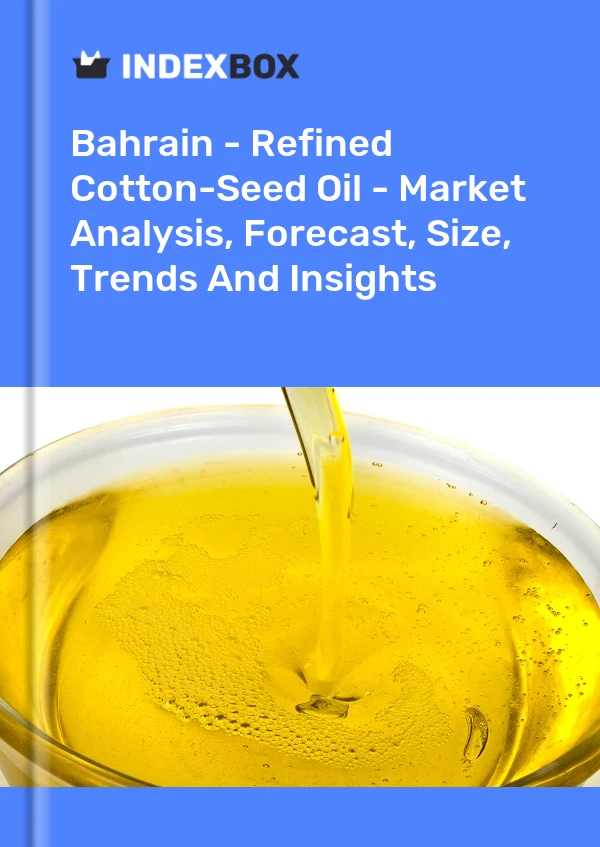 Bahrain - Refined Cotton-Seed Oil - Market Analysis, Forecast, Size, Trends And Insights
