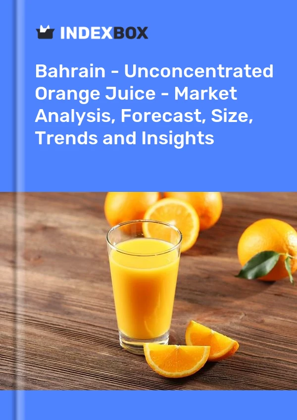 Bahrain - Unconcentrated Orange Juice - Market Analysis, Forecast, Size, Trends and Insights