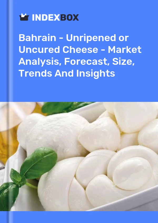 Report Bahrain - Unripened or Uncured Cheese - Market Analysis, Forecast, Size, Trends and Insights for 499$