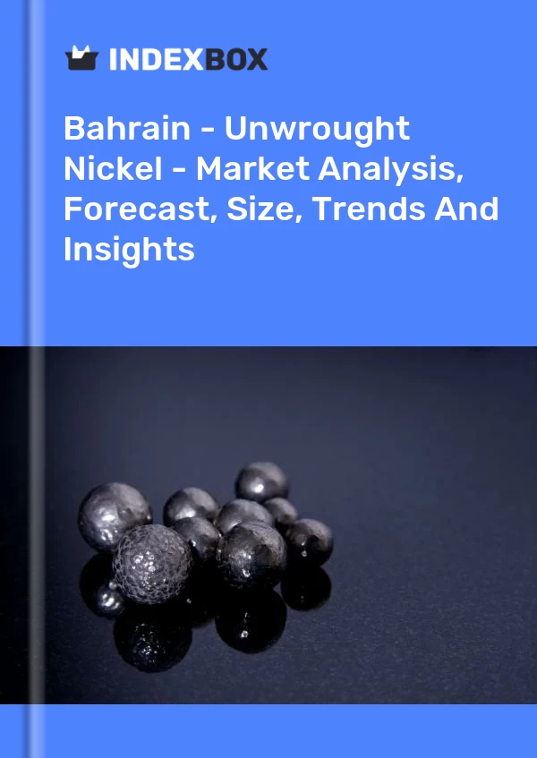 Report Bahrain - Unwrought Nickel - Market Analysis, Forecast, Size, Trends and Insights for 499$