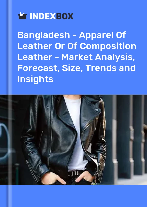Report Bangladesh - Apparel of Leather or of Composition Leather - Market Analysis, Forecast, Size, Trends and Insights for 499$