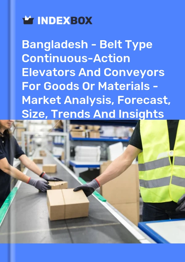 Report Bangladesh - Belt Type Continuous-Action Elevators and Conveyors for Goods or Materials - Market Analysis, Forecast, Size, Trends and Insights for 499$