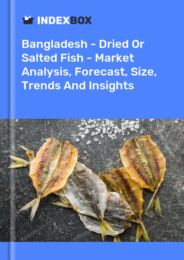Report Bangladesh - Dried or Salted Fish - Market Analysis, Forecast, Size, Trends and Insights for 499$