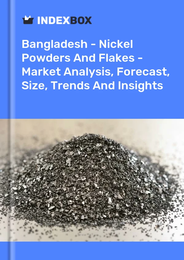 Report Bangladesh - Nickel Powders and Flakes - Market Analysis, Forecast, Size, Trends and Insights for 499$