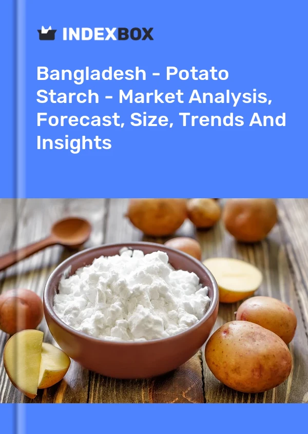 Bangladesh - Potato Starch - Market Analysis, Forecast, Size, Trends And Insights