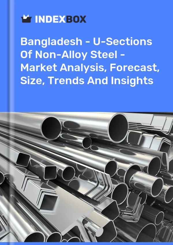 Report Bangladesh - U-Sections of Non-Alloy Steel - Market Analysis, Forecast, Size, Trends and Insights for 499$