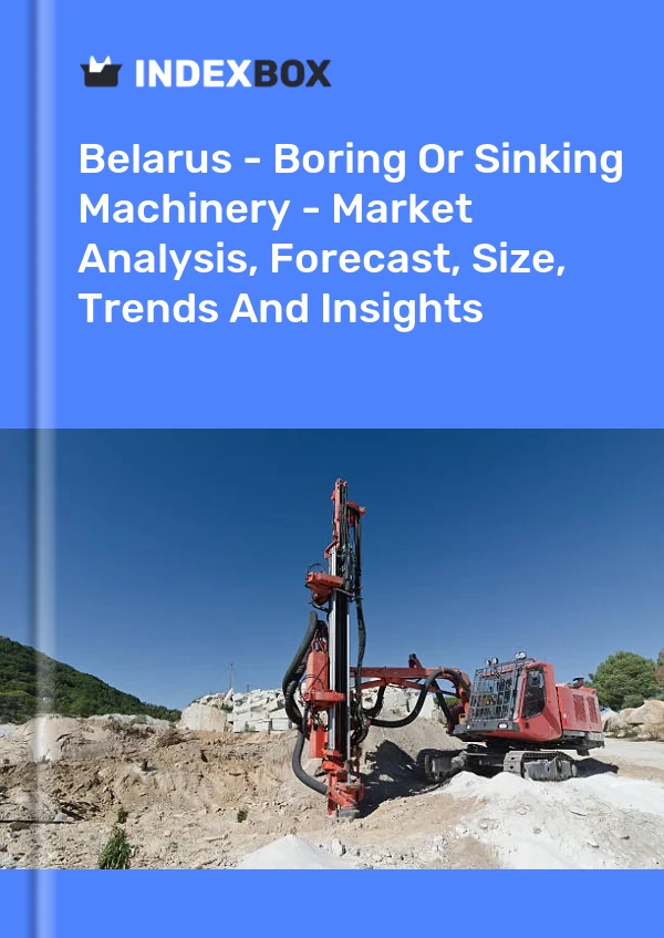 Belarus - Boring Or Sinking Machinery - Market Analysis, Forecast, Size, Trends And Insights