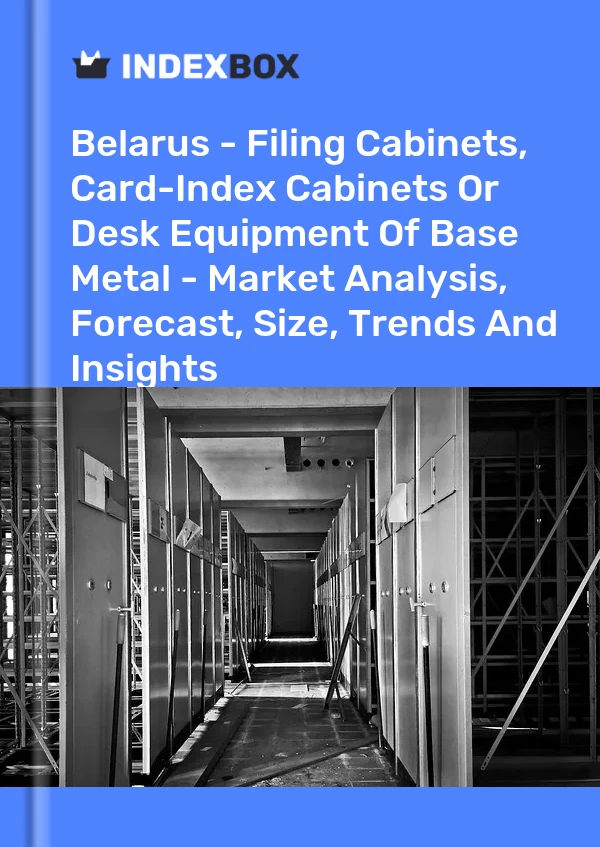 Belarus - Filing Cabinets, Card-Index Cabinets Or Desk Equipment Of Base Metal - Market Analysis, Forecast, Size, Trends And Insights