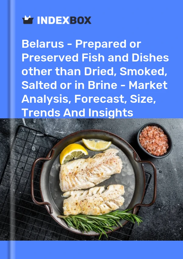 Report Belarus - Prepared or Preserved Fish and Dishes other than Dried, Smoked, Salted or in Brine - Market Analysis, Forecast, Size, Trends and Insights for 499$