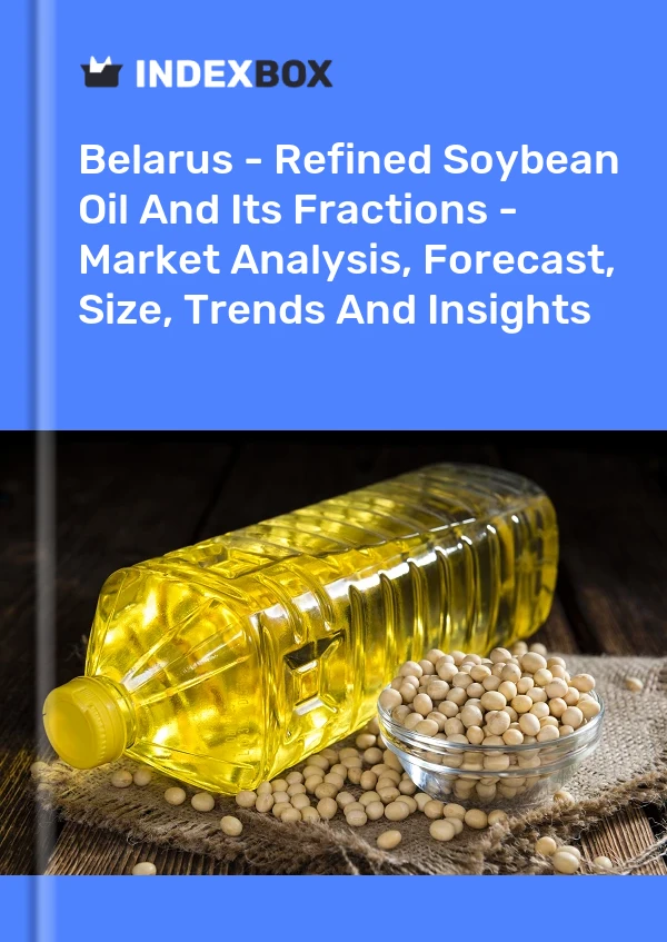 Report Belarus - Refined Soybean Oil and Its Fractions - Market Analysis, Forecast, Size, Trends and Insights for 499$