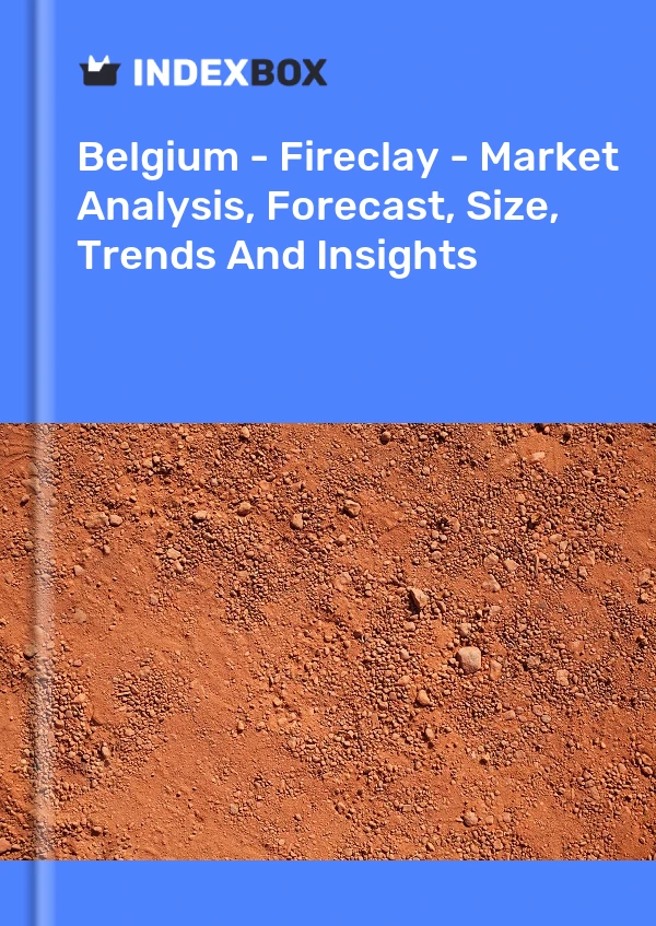 Bildiri Belçika - Fireclay - Pazar Analizi, Tahmini, Büyüklüğü, Eğilimler ve Öngörüler for 499$