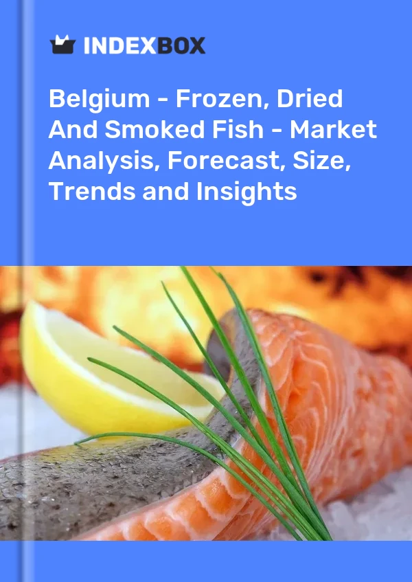 Belgium - Frozen, Dried And Smoked Fish - Market Analysis, Forecast, Size, Trends and Insights