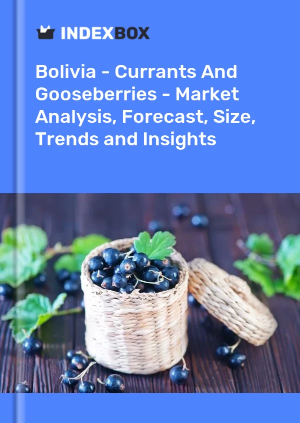 Report Bolivia - Currants and Gooseberries - Market Analysis, Forecast, Size, Trends and Insights for 499$