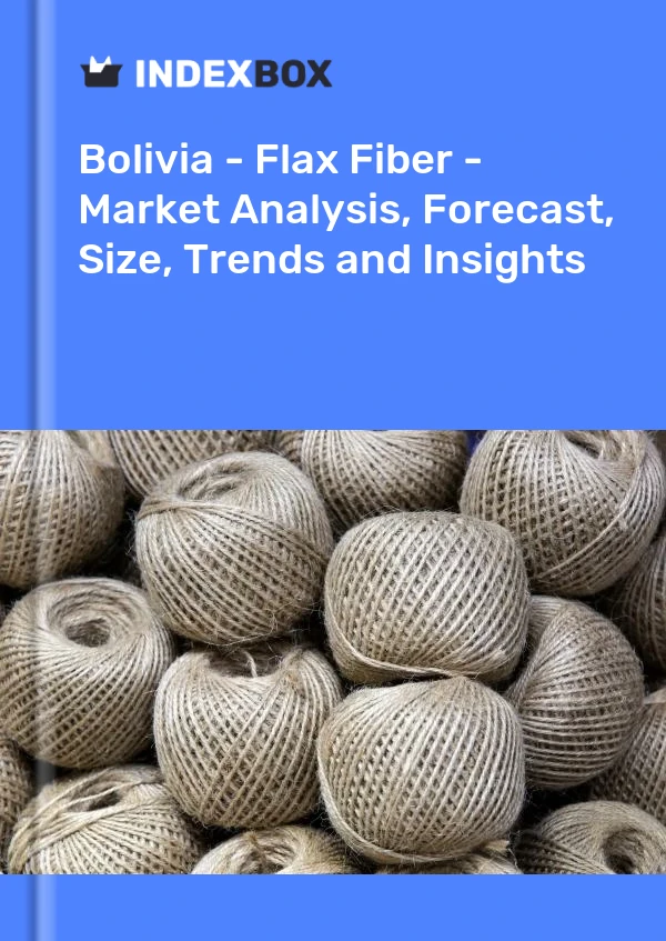 Report Bolivia - Flax Fiber - Market Analysis, Forecast, Size, Trends and Insights for 499$