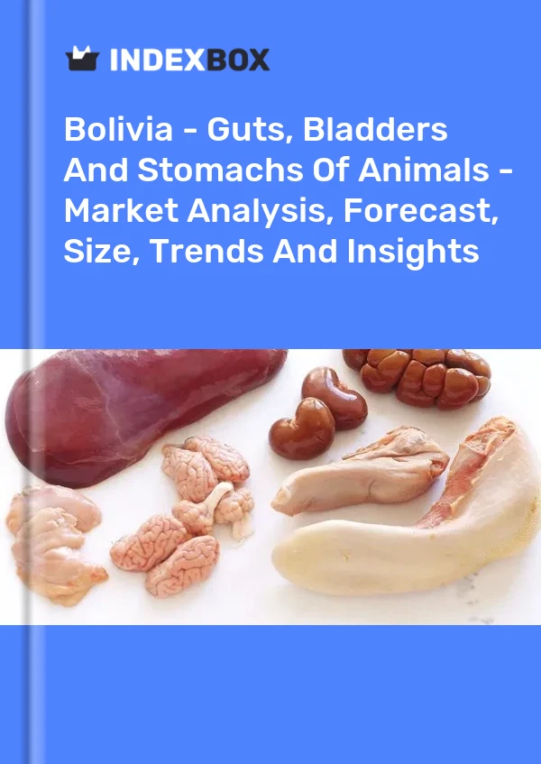 Report Bolivia - Guts, Bladders and Stomachs of Animals - Market Analysis, Forecast, Size, Trends and Insights for 499$