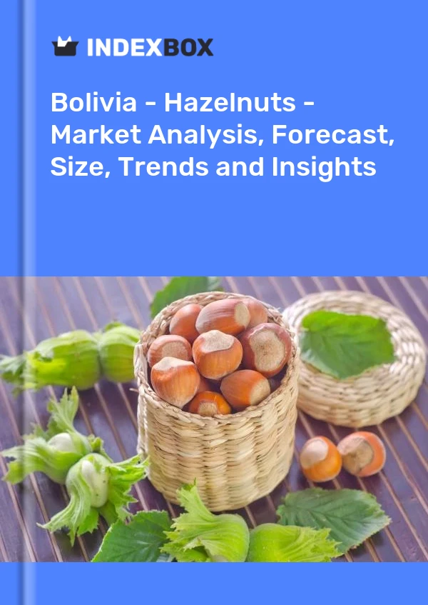 Report Bolivia - Hazelnuts - Market Analysis, Forecast, Size, Trends and Insights for 499$
