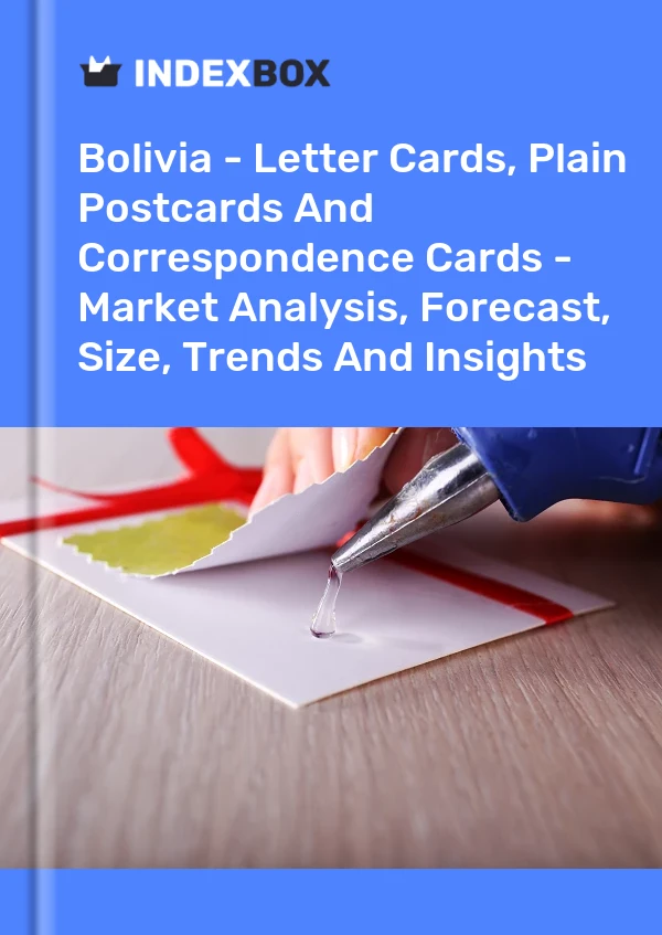 Report Bolivia - Letter Cards, Plain Postcards and Correspondence Cards - Market Analysis, Forecast, Size, Trends and Insights for 499$