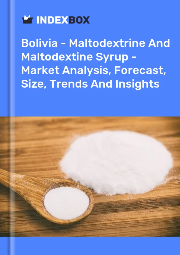Report Bolivia - Maltodextrine and Maltodextine Syrup - Market Analysis, Forecast, Size, Trends and Insights for 499$