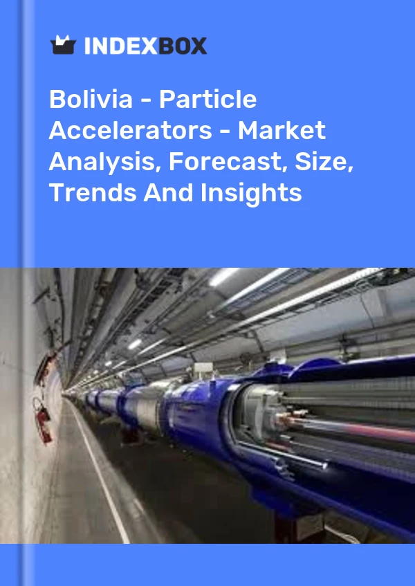 Report Bolivia - Particle Accelerators - Market Analysis, Forecast, Size, Trends and Insights for 499$