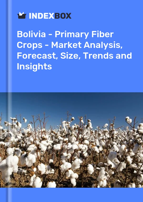Report Bolivia - Primary Fiber Crops - Market Analysis, Forecast, Size, Trends and Insights for 499$
