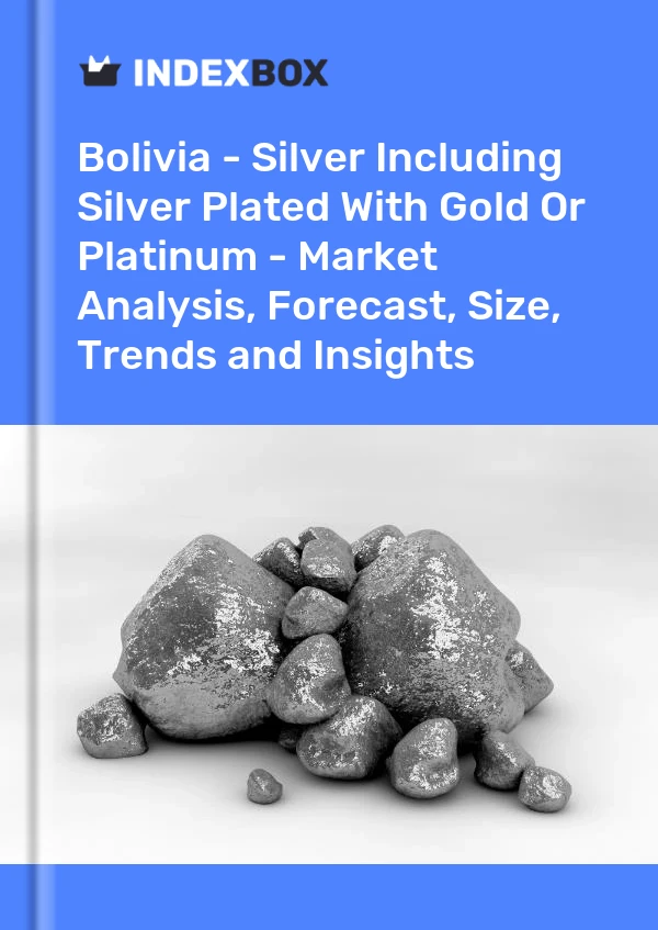 Bolivia - Silver Including Silver Plated With Gold Or Platinum - Market Analysis, Forecast, Size, Trends and Insights