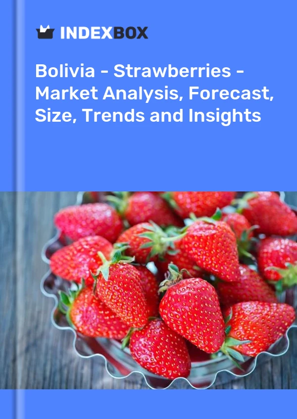 Report Bolivia - Strawberries - Market Analysis, Forecast, Size, Trends and Insights for 499$