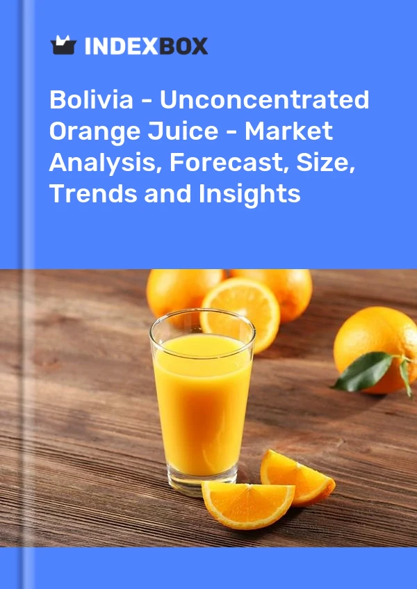 Bolivia - Unconcentrated Orange Juice - Market Analysis, Forecast, Size, Trends and Insights