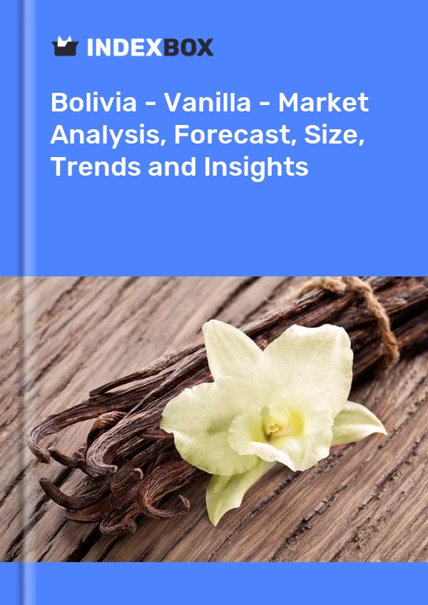 Report Bolivia - Vanilla - Market Analysis, Forecast, Size, Trends and Insights for 499$