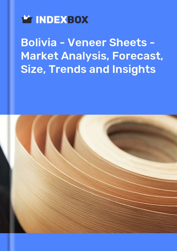 Report Bolivia - Veneer Sheets - Market Analysis, Forecast, Size, Trends and Insights for 499$