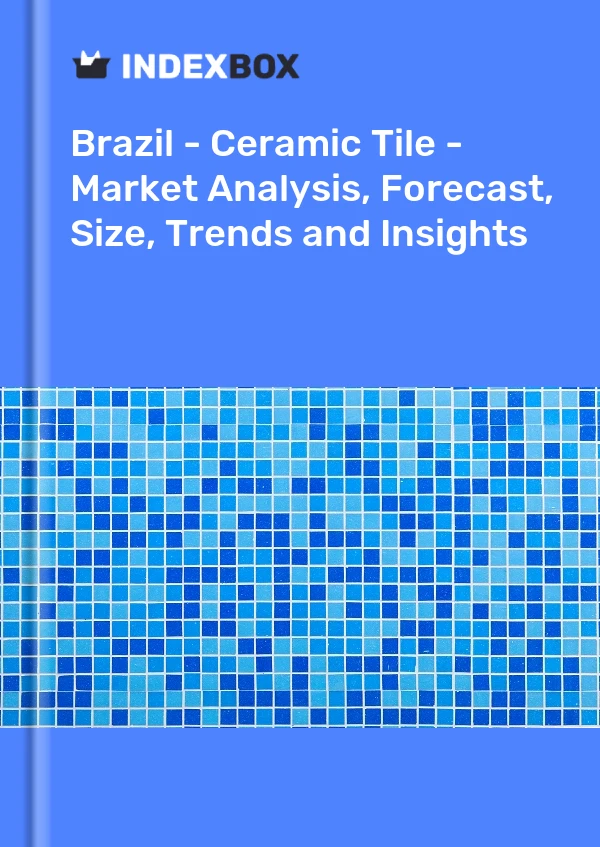 Brezilya - Seramik Karo - Pazar Analizi, Tahmin, Boyut, Eğilimler ve Öngörüler
