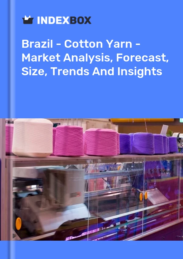 Brezilya - Pamuk İpliği - Pazar Analizi, Tahmin, Boyut, Eğilimler ve Öngörüler