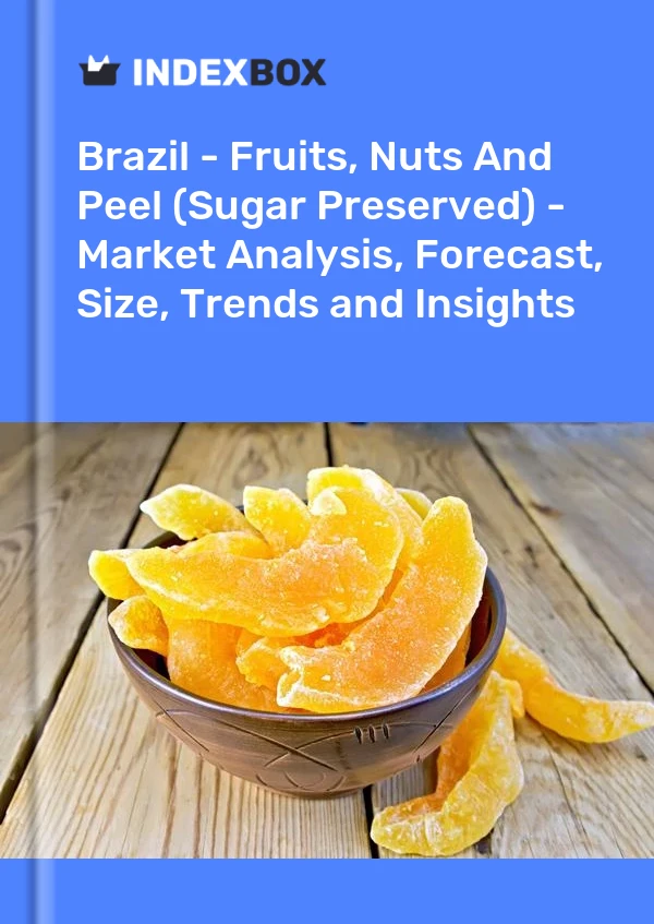 Brazil - Fruits, Nuts And Peel (Sugar Preserved) - Market Analysis, Forecast, Size, Trends and Insights