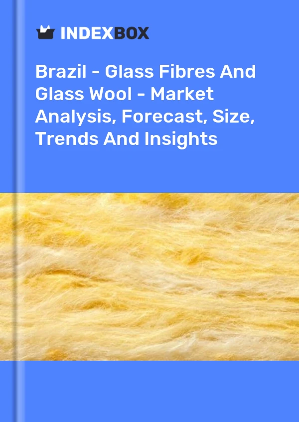Report Brazil - Glass Fibres and Glass Wool - Market Analysis, Forecast, Size, Trends and Insights for 499$
