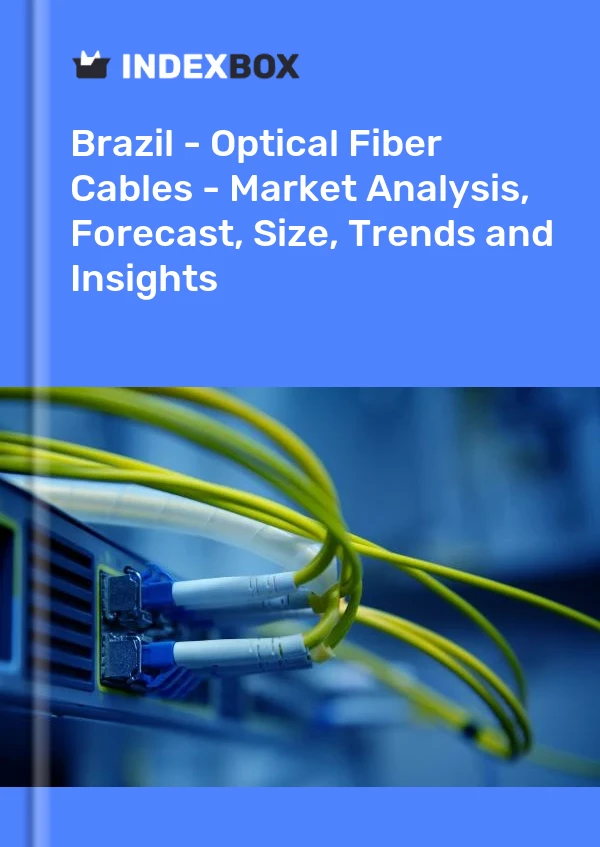 Brezilya - Fiber Optik Kablolar - Pazar Analizi, Tahmin, Boyut, Eğilimler ve Öngörüler