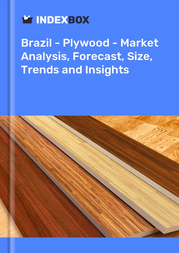 Brezilya - Kontrplak - Pazar Analizi, Tahmin, Boyut, Eğilimler ve Öngörüler