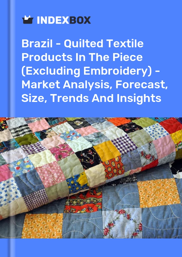 Brezilya - Parçalı Kapitone Tekstil Ürünleri (Nakış Hariç) - Pazar Analizi, Tahmini, Beden, Eğilimler ve Öngörüler