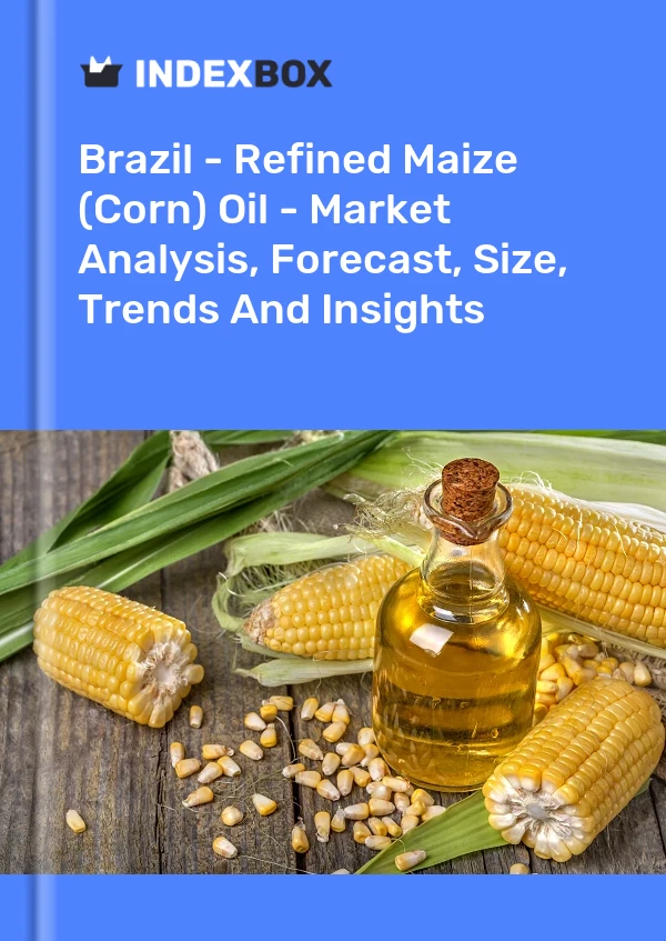 Brazil - Refined Maize (Corn) Oil - Market Analysis, Forecast, Size, Trends And Insights
