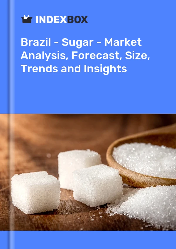 Report Brazil - Sugar - Market Analysis, Forecast, Size, Trends and Insights for 499$