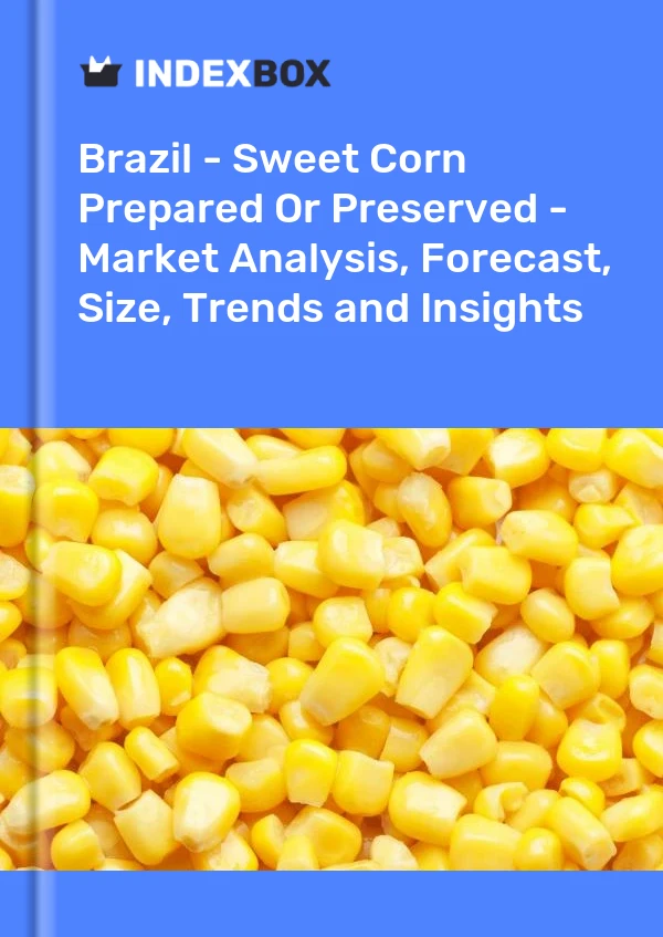 Brazil - Sweet Corn Prepared Or Preserved - Market Analysis, Forecast, Size, Trends and Insights