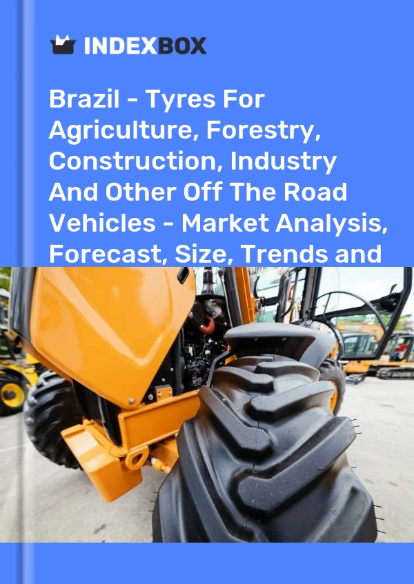 Bildiri Brezilya - Tarım, Ormancılık, İnşaat, Sanayi ve Diğer Arazi Araçları Lastikleri - Pazar Analizi, Tahmin, Boyut, Eğilimler ve Öngörüler for 499$