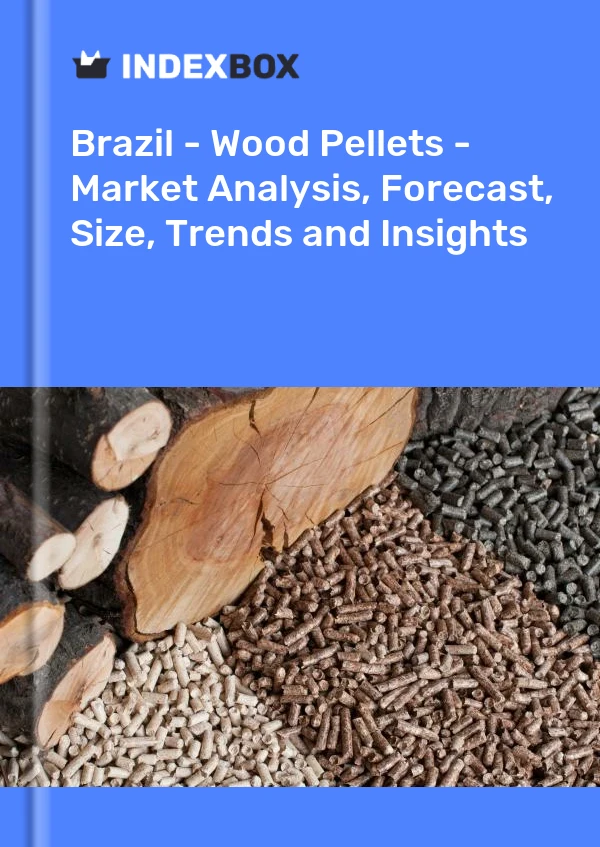 Brezilya - Odun Peletleri - Pazar Analizi, Tahmin, Boyut, Eğilimler ve Öngörüler