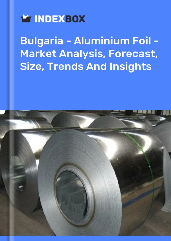 Bulgaria - Aluminium Foil - Market Analysis, Forecast, Size, Trends And Insights