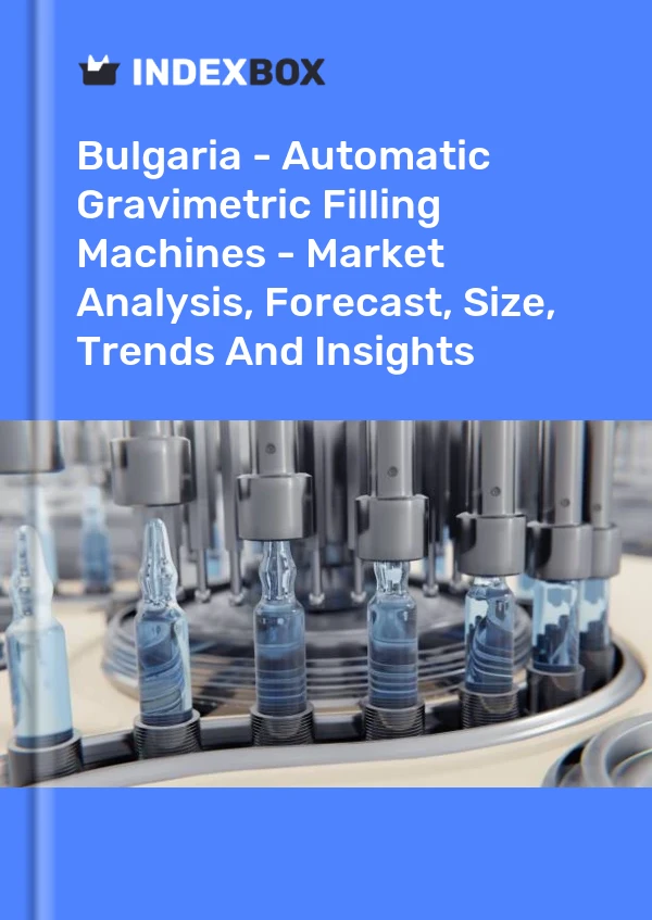 Bulgaria - Automatic Gravimetric Filling Machines - Market Analysis, Forecast, Size, Trends And Insights